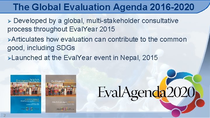 The Global Evaluation Agenda 2016 -2020 Developed by a global, multi-stakeholder consultative process throughout