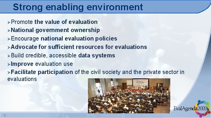 Strong enabling environment ØPromote the value of evaluation ØNational government ownership ØEncourage national evaluation