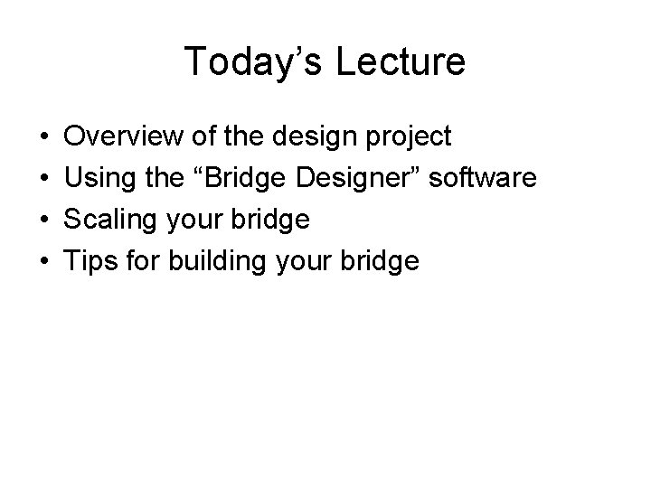 Today’s Lecture • • Overview of the design project Using the “Bridge Designer” software