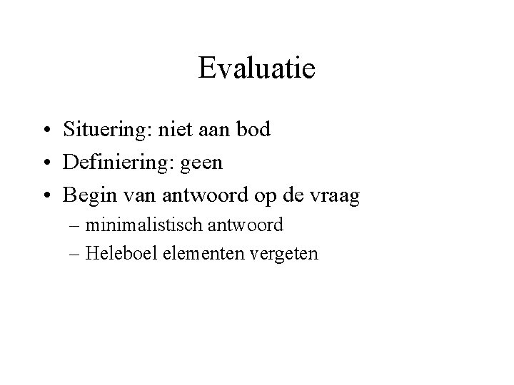 Evaluatie • Situering: niet aan bod • Definiering: geen • Begin van antwoord op