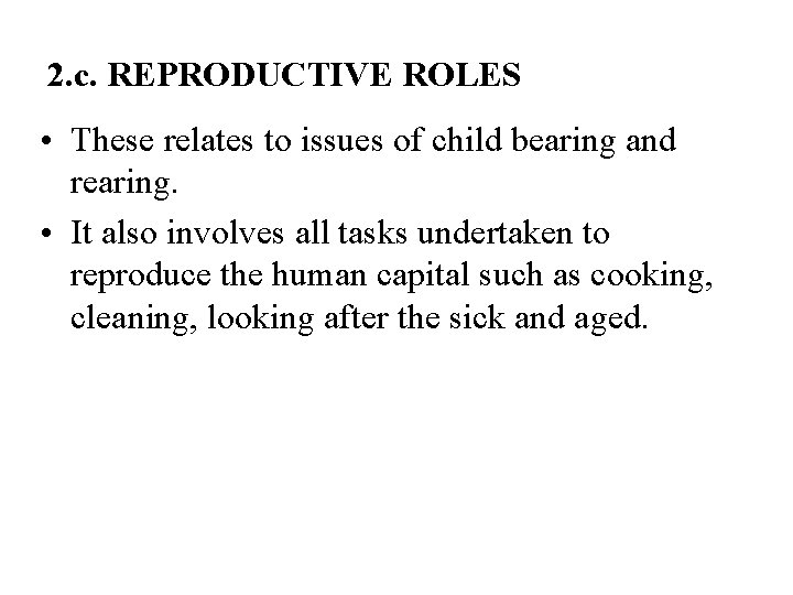 2. c. REPRODUCTIVE ROLES • These relates to issues of child bearing and rearing.