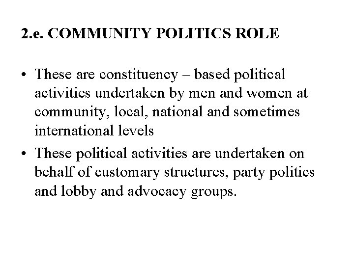 2. e. COMMUNITY POLITICS ROLE • These are constituency – based political activities undertaken