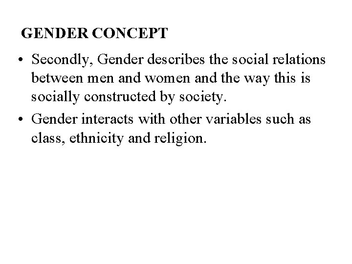 GENDER CONCEPT • Secondly, Gender describes the social relations between men and women and