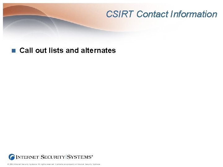 CSIRT Contact Information n Call out lists and alternates © 2004 Internet Security Systems.