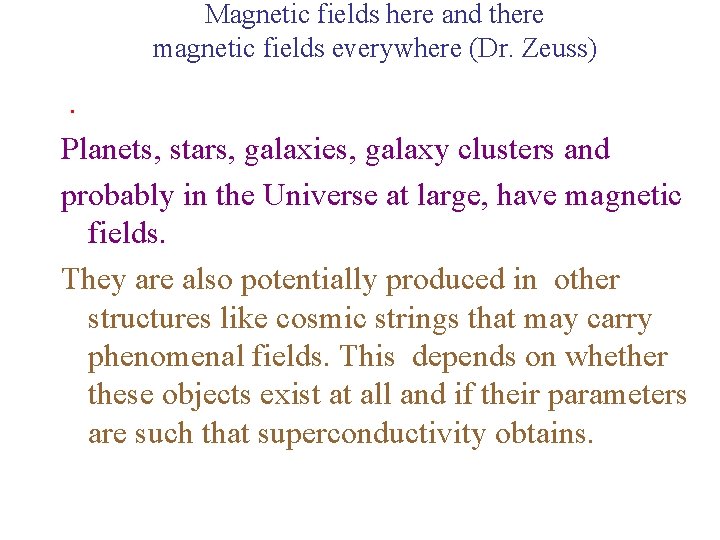 Magnetic fields here and there magnetic fields everywhere (Dr. Zeuss) . Planets, stars, galaxies,