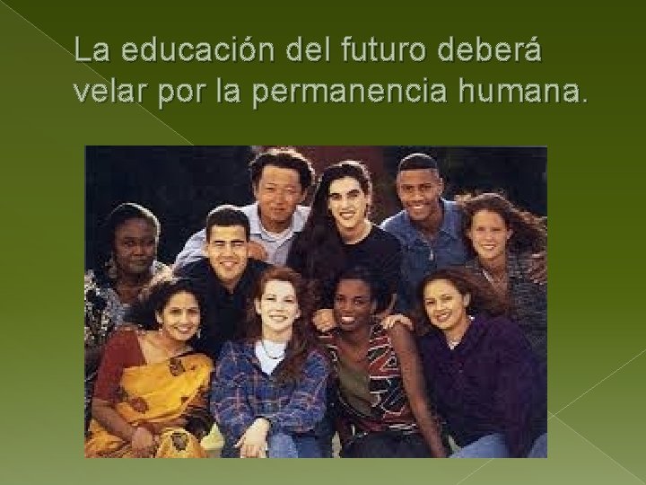 La educación del futuro deberá velar por la permanencia humana. 