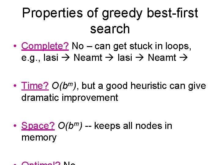 Properties of greedy best-first search • Complete? No – can get stuck in loops,