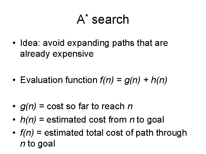 A* search • Idea: avoid expanding paths that are already expensive • Evaluation function