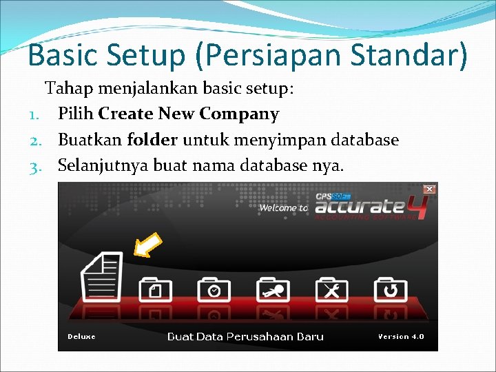 Basic Setup (Persiapan Standar) Tahap menjalankan basic setup: 1. Pilih Create New Company 2.