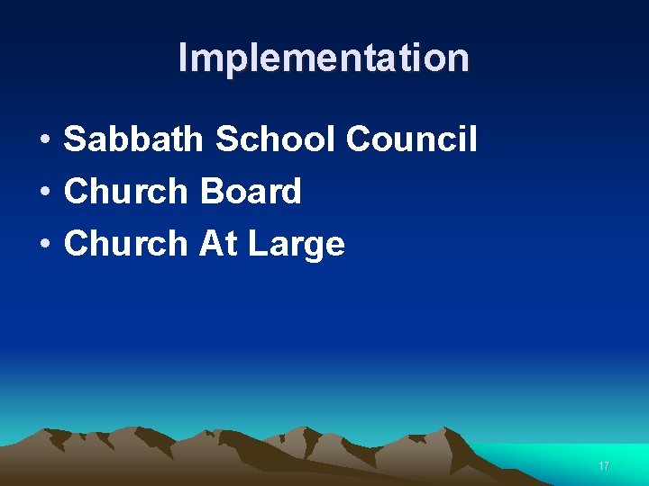 Implementation • Sabbath School Council • Church Board • Church At Large 17 