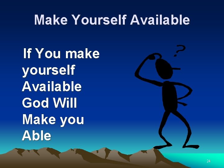 Make Yourself Available If You make yourself Available God Will Make you Able 24