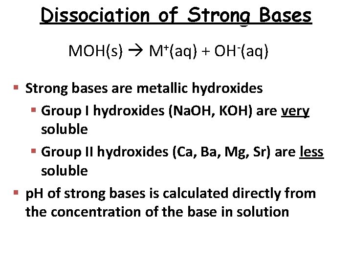 Dissociation of Strong Bases MOH(s) M+(aq) + OH-(aq) § Strong bases are metallic hydroxides