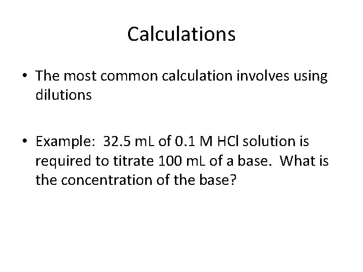 Calculations • The most common calculation involves using dilutions • Example: 32. 5 m.
