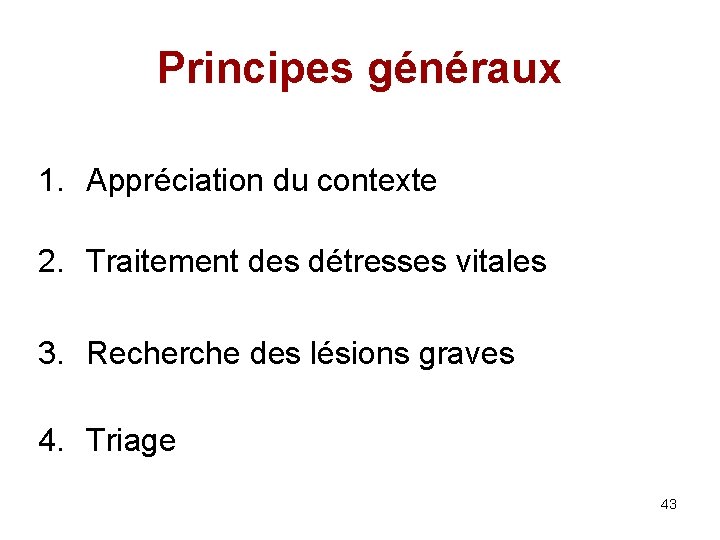 Principes généraux 1. Appréciation du contexte 2. Traitement des détresses vitales 3. Recherche des