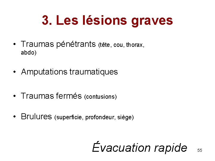 3. Les lésions graves • Traumas pénétrants (tête, cou, thorax, abdo) • Amputations traumatiques