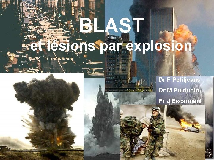 BLAST et lésions par explosion Dr F Petitjeans Dr M Puidupin Pr J Escarment