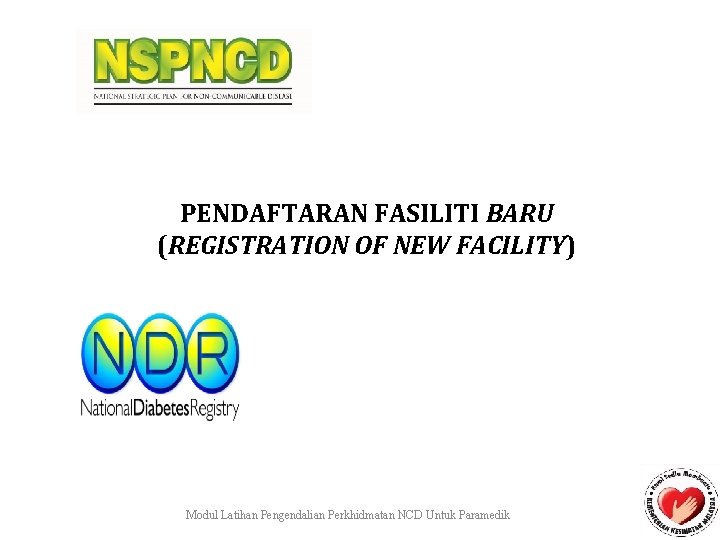 PENDAFTARAN FASILITI BARU (REGISTRATION OF NEW FACILITY) Modul Latihan Pengendalian Perkhidmatan NCD Untuk Paramedik