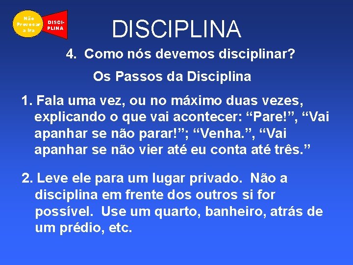 Não Provocar a Ira DISCIPLINA 4. Como nós devemos disciplinar? Os Passos da Disciplina