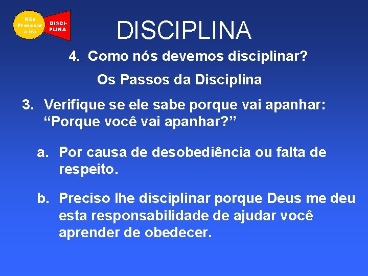 Não Provocar a Ira DISCIPLINA 4. Como nós devemos disciplinar? Os Passos da Disciplina