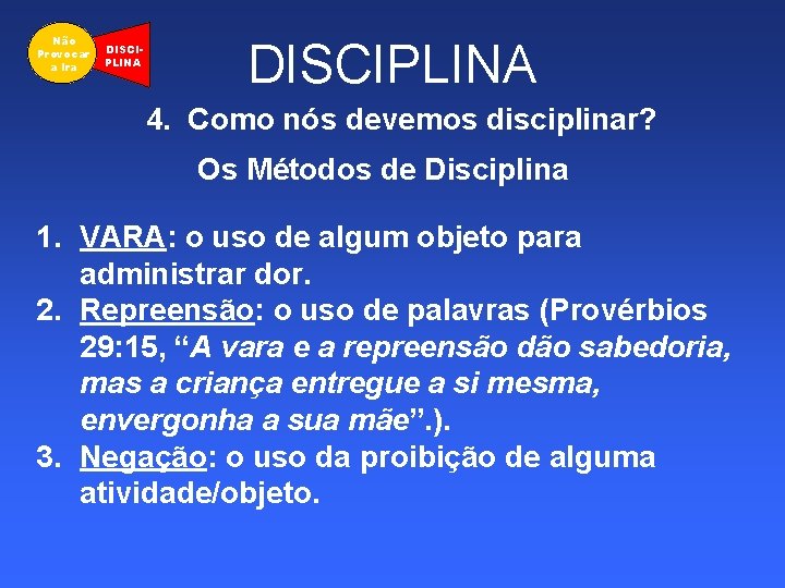 Não Provocar a Ira DISCIPLINA 4. Como nós devemos disciplinar? Os Métodos de Disciplina