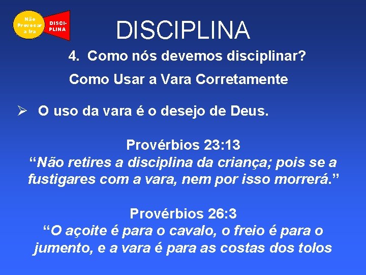 Não Provocar a Ira DISCIPLINA 4. Como nós devemos disciplinar? Como Usar a Vara