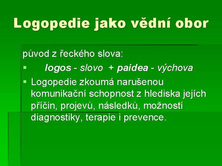 Logopedie jako vědní obor původ z řeckého slova: § logos - slovo + paidea