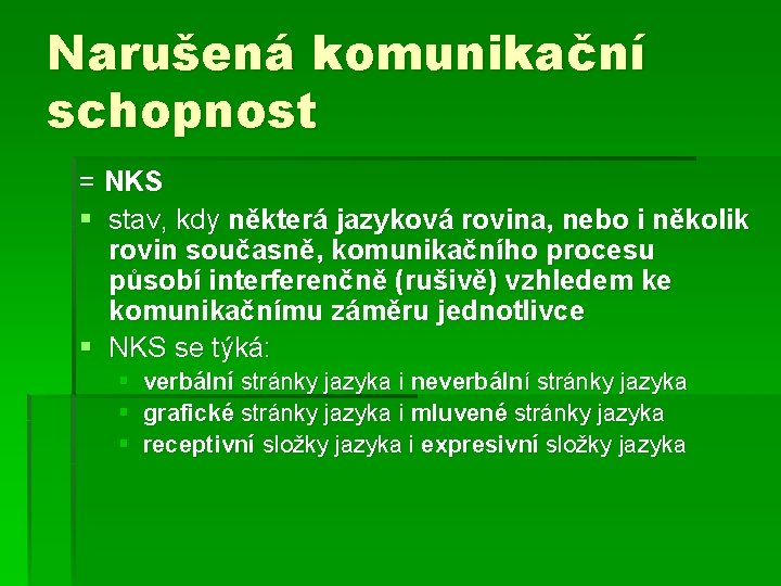 Narušená komunikační schopnost = NKS § stav, kdy některá jazyková rovina, nebo i několik