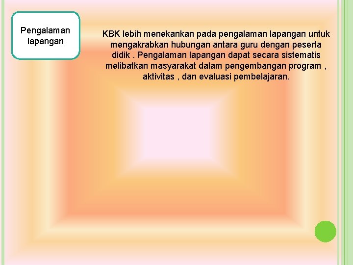Pengalaman lapangan KBK lebih menekankan pada pengalaman lapangan untuk mengakrabkan hubungan antara guru dengan Pengalaman lapangan KBK lebih menekankan pada pengalaman lapangan untuk mengakrabkan hubungan antara guru dengan
