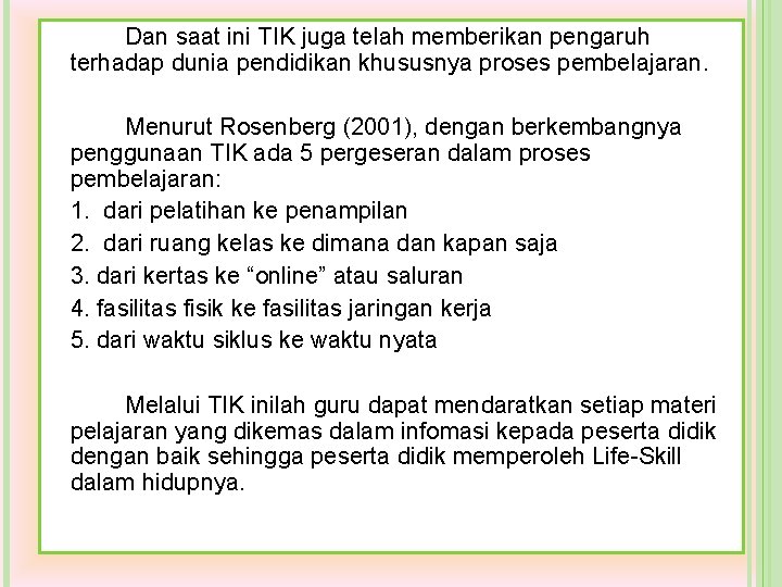 Dan saat ini TIK juga telah memberikan pengaruh terhadap dunia pendidikan khususnya proses pembelajaran. Dan saat ini TIK juga telah memberikan pengaruh terhadap dunia pendidikan khususnya proses pembelajaran.