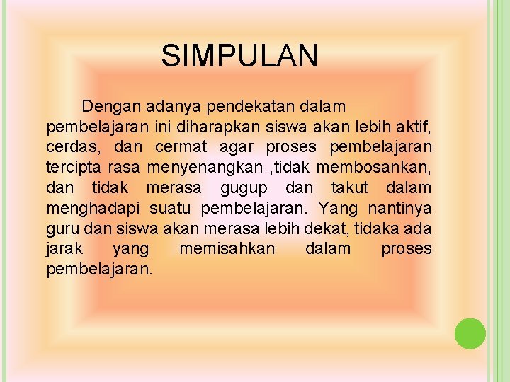 SIMPULAN Dengan adanya pendekatan dalam pembelajaran ini diharapkan siswa akan lebih aktif, cerdas, dan SIMPULAN Dengan adanya pendekatan dalam pembelajaran ini diharapkan siswa akan lebih aktif, cerdas, dan