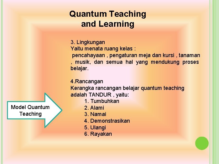 Quantum Teaching and Learning 3. Lingkungan Yaitu menata ruang kelas : pencahayaan , pengaturan Quantum Teaching and Learning 3. Lingkungan Yaitu menata ruang kelas : pencahayaan , pengaturan