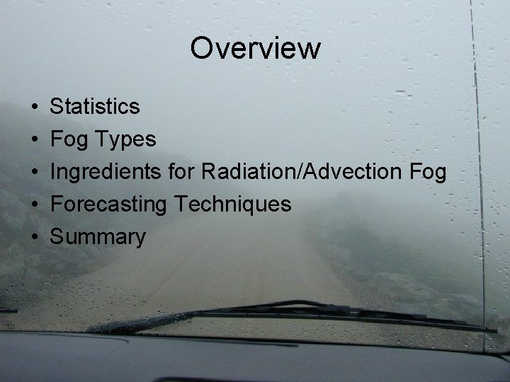 Overview • • • Statistics Fog Types Ingredients for Radiation/Advection Fog Forecasting Techniques Summary