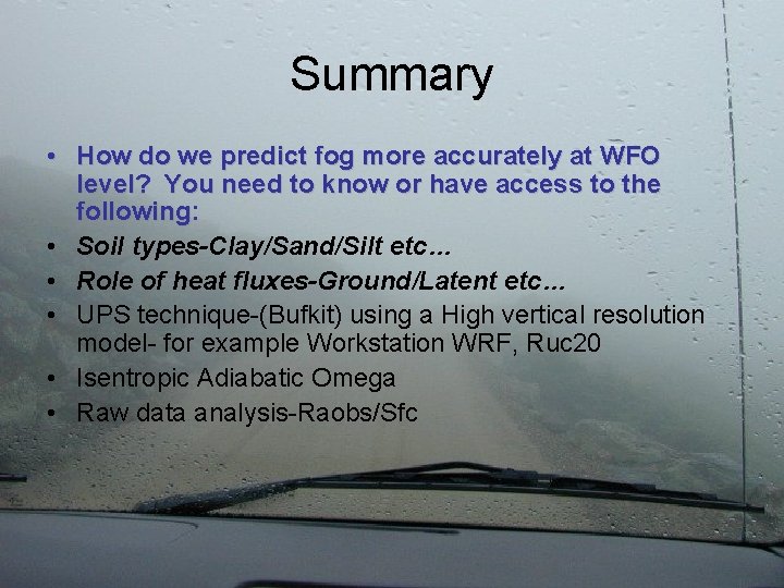 Summary • How do we predict fog more accurately at WFO level? You need