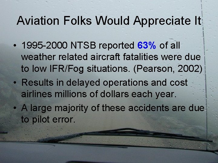 Aviation Folks Would Appreciate It • 1995 -2000 NTSB reported 63% of all weather