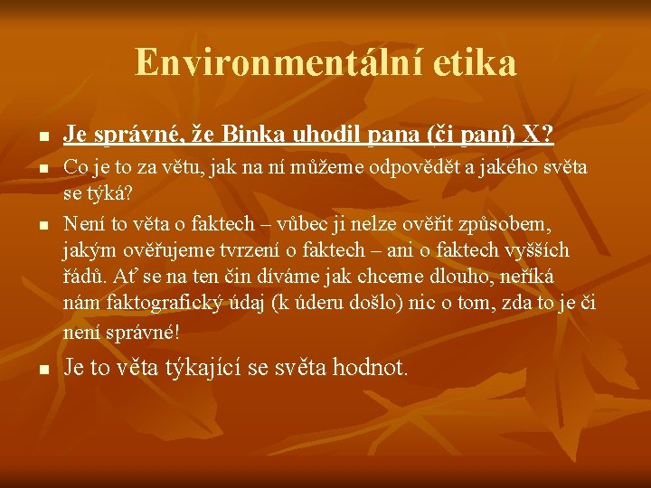 Environmentální etika n n Je správné, že Binka uhodil pana (či paní) X? Co