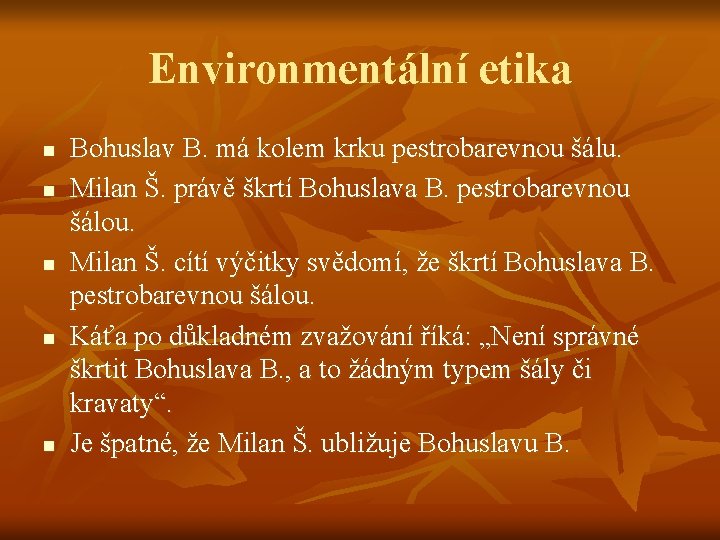 Environmentální etika n n n Bohuslav B. má kolem krku pestrobarevnou šálu. Milan Š.