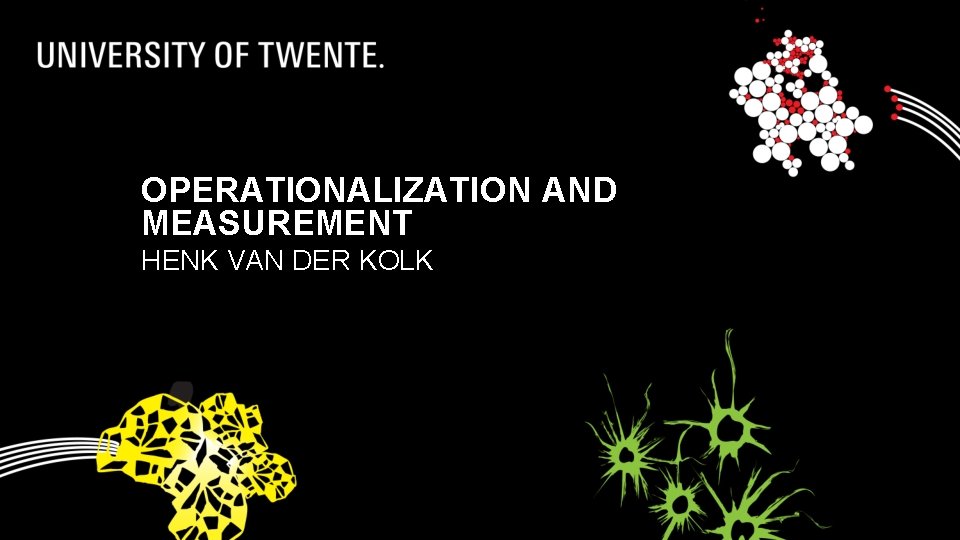 OPERATIONALIZATION AND MEASUREMENT HENK VAN DER KOLK OPERATIONALIZATION AND MEASUREMENT HENK VAN DER KOLK