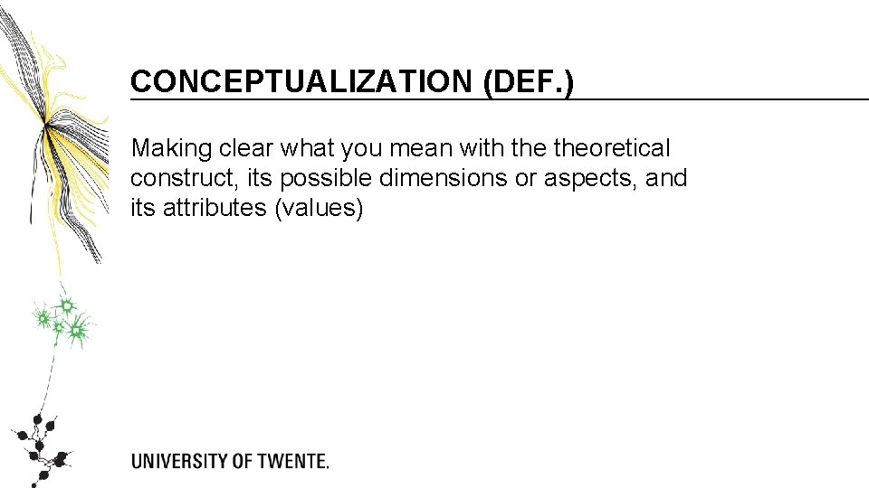 CONCEPTUALIZATION (DEF. ) Making clear what you mean with theoretical construct, its possible dimensions CONCEPTUALIZATION (DEF. ) Making clear what you mean with theoretical construct, its possible dimensions