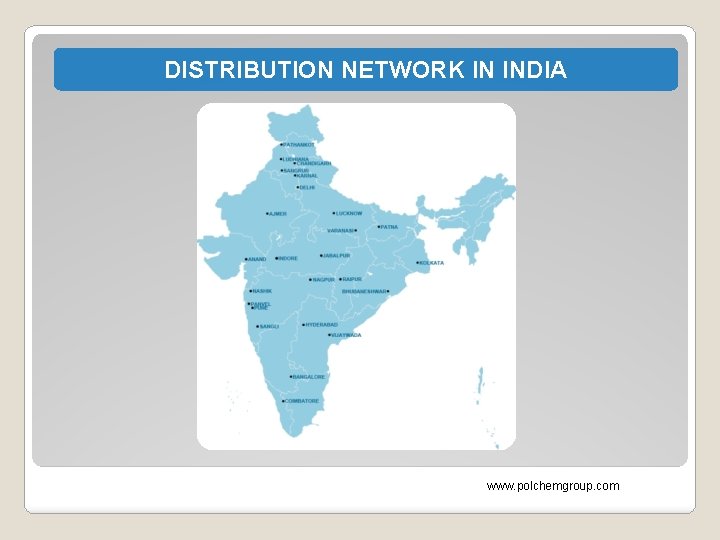 DISTRIBUTION NETWORK IN INDIA www. polchemgroup. com 