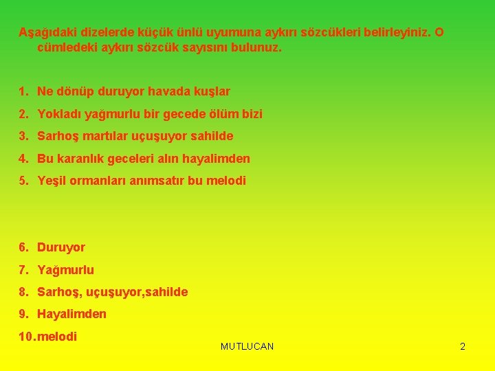 Aşağıdaki dizelerde küçük ünlü uyumuna aykırı sözcükleri belirleyiniz. O cümledeki aykırı sözcük sayısını bulunuz.