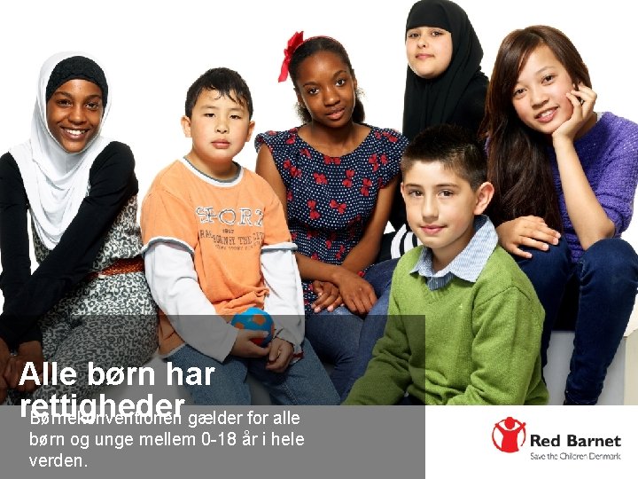 Alle børn har rettigheder Børnekonventionen gælder for alle børn og unge mellem 0 -18