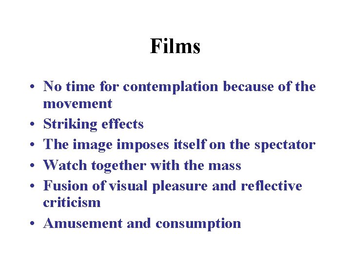 Films • No time for contemplation because of the movement • Striking effects •