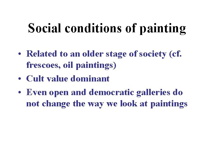 Social conditions of painting • Related to an older stage of society (cf. frescoes,