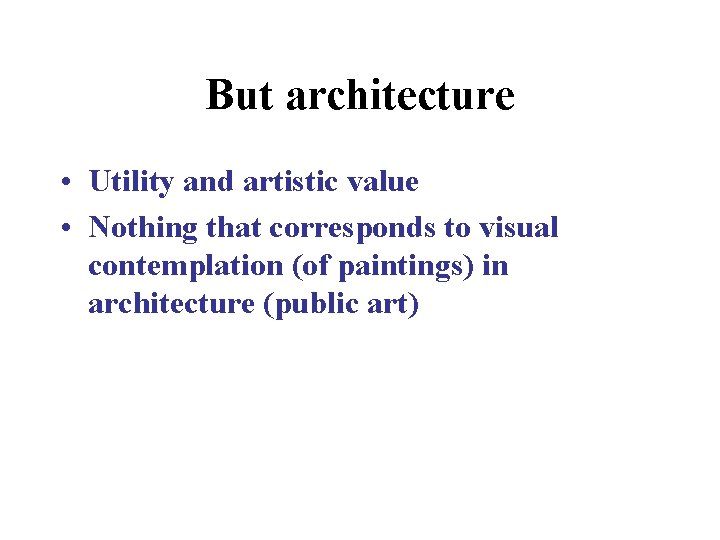 But architecture • Utility and artistic value • Nothing that corresponds to visual contemplation