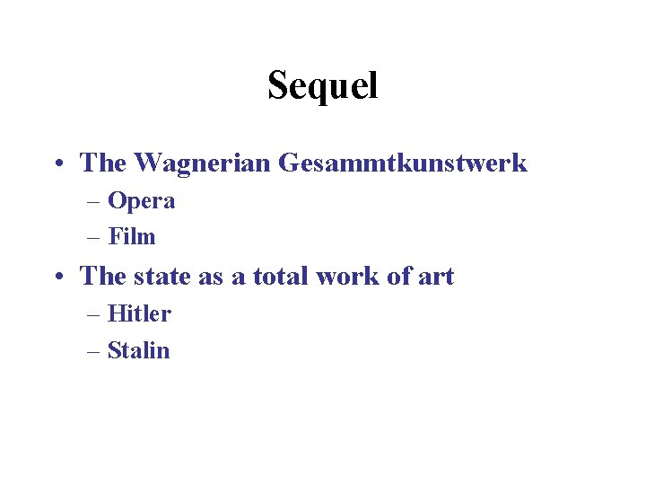 Sequel • The Wagnerian Gesammtkunstwerk – Opera – Film • The state as a