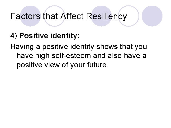 Factors that Affect Resiliency 4) Positive identity: Having a positive identity shows that you