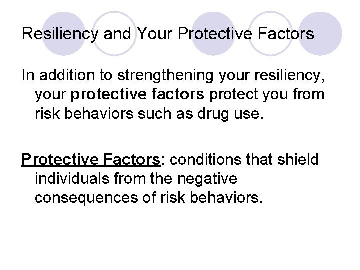 Resiliency and Your Protective Factors In addition to strengthening your resiliency, your protective factors