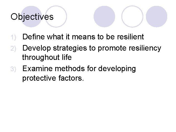 Objectives Define what it means to be resilient 2) Develop strategies to promote resiliency