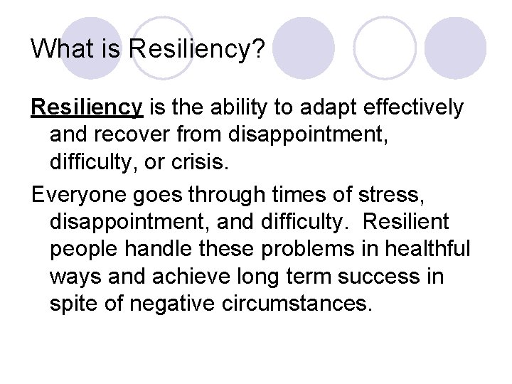 What is Resiliency? Resiliency is the ability to adapt effectively and recover from disappointment,