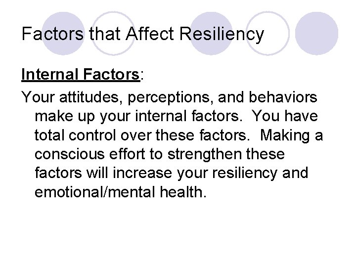 Factors that Affect Resiliency Internal Factors: Your attitudes, perceptions, and behaviors make up your